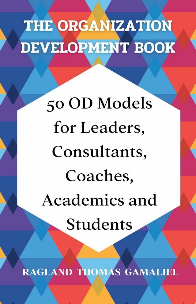 The Organization Development Book - 50 OD Models for Leaders, Consultants, Coaches, Academics and Students