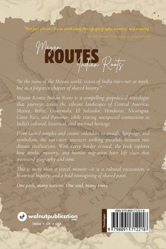 Mayan Routes Indian Roots: A Geopolitical Travelogue through Central America and Tracing its Connections to India – Premium Color Edition back cover view