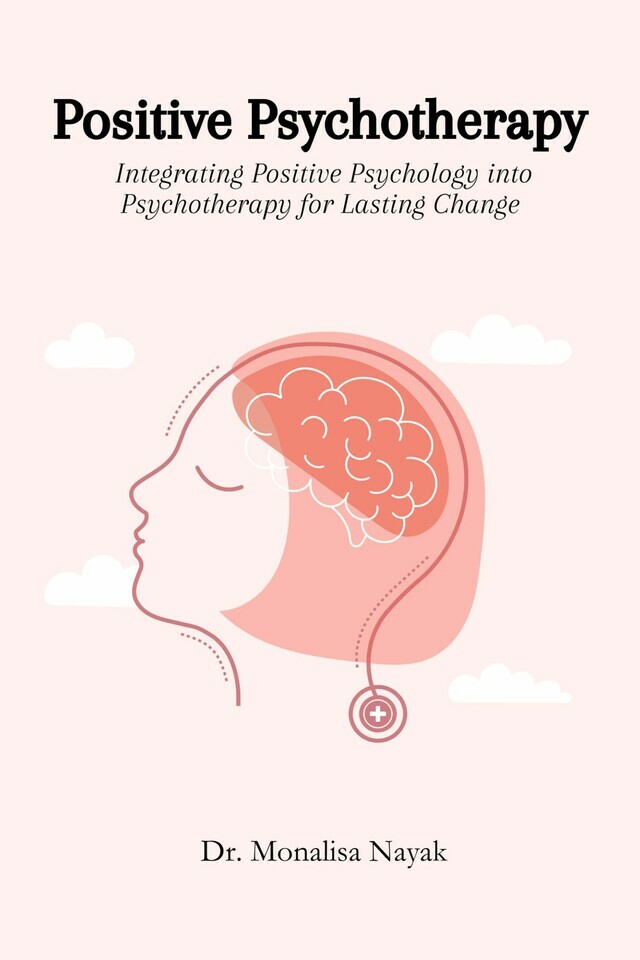 Positive Psychotherapy: Integrating Positive Psychology into Psychotherapy for Lasting Change