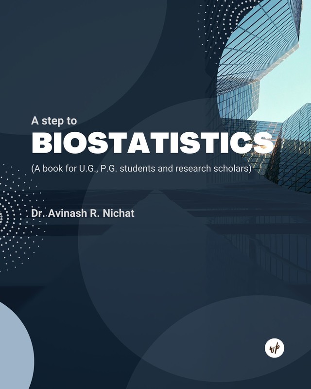 A Step to Biostatistics: A Book for U.G., P.G. Students and Research scholars