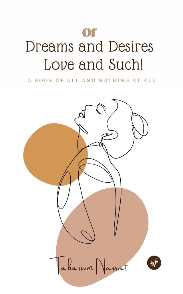 Of Dreams and Desires, Love and Such!: A book of all and nothing at all