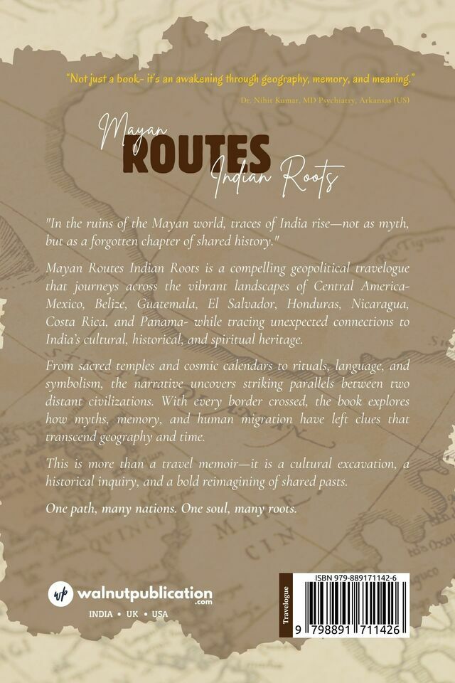 Mayan Routes Indian Roots: A Geopolitical Travelogue through Central America and Tracing its Connections to India back cover view