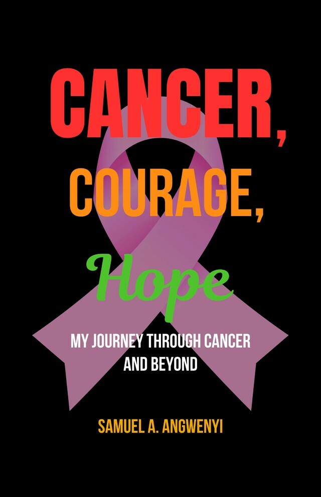 Cancer, Courage, Hope: My Journey Through Cancer and Beyond