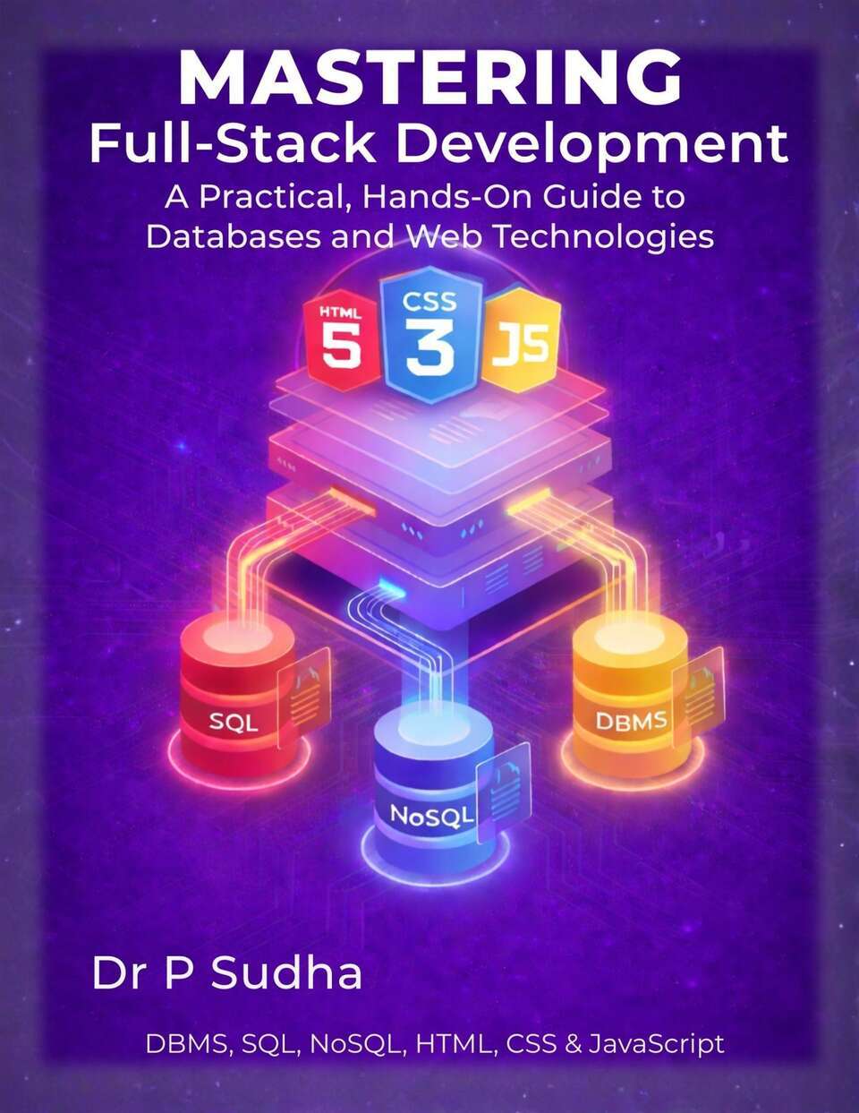 Mastering Full-Stack Development: A Practical, Hands-On Guide to Databases and Web Technologies