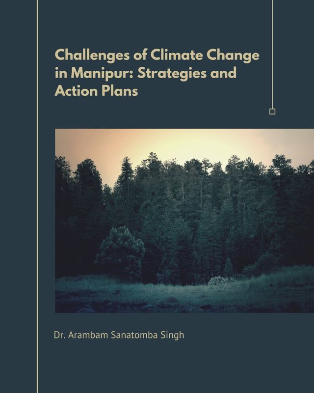 Challenges of Climate Change in Manipur: Strategies and Action Plans