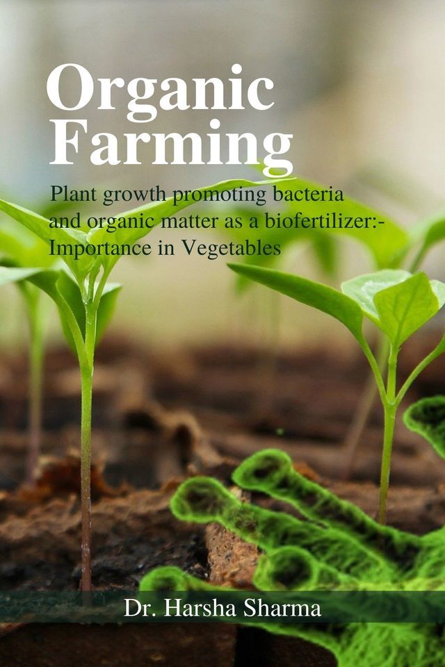 Organic Farming - Plant growth promoting bacteria and organic matter as a biofertilizer:- Importance in Vegetables
