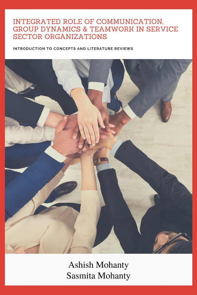 Integrated Role of Communication, Group Dynamics & Teamwork in Service Sector Organizations - Introduction to Concepts and Literature Reviews