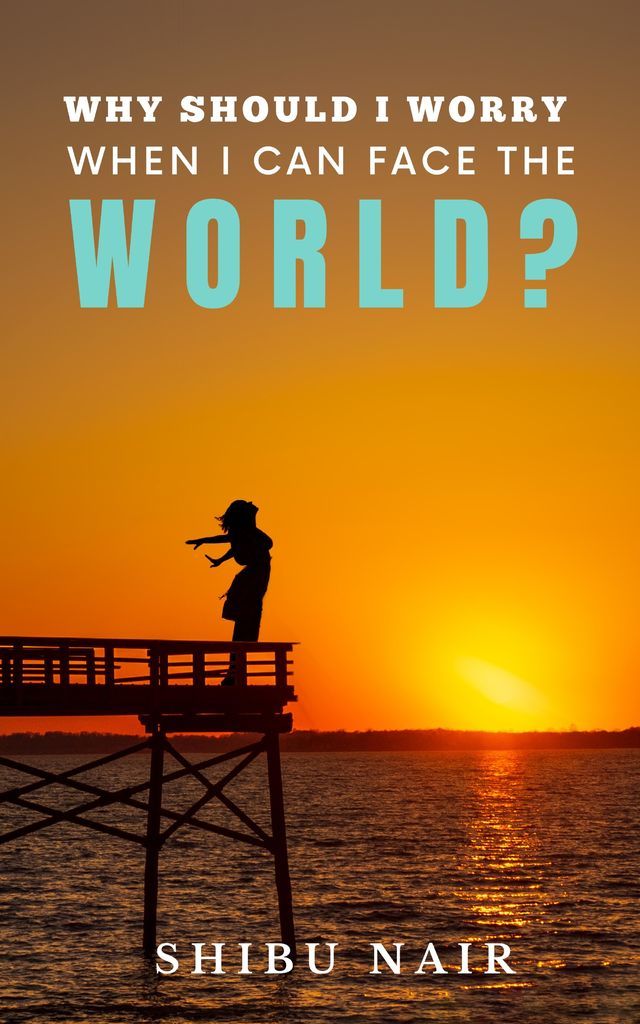 Why should I worry when I can face the world?