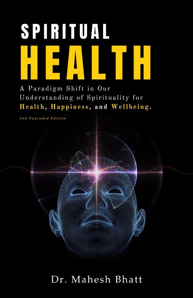 Spiritual Health : A Paradigm Shift in Our Understanding of Spirituality for Health, Happiness, and Wellbeing